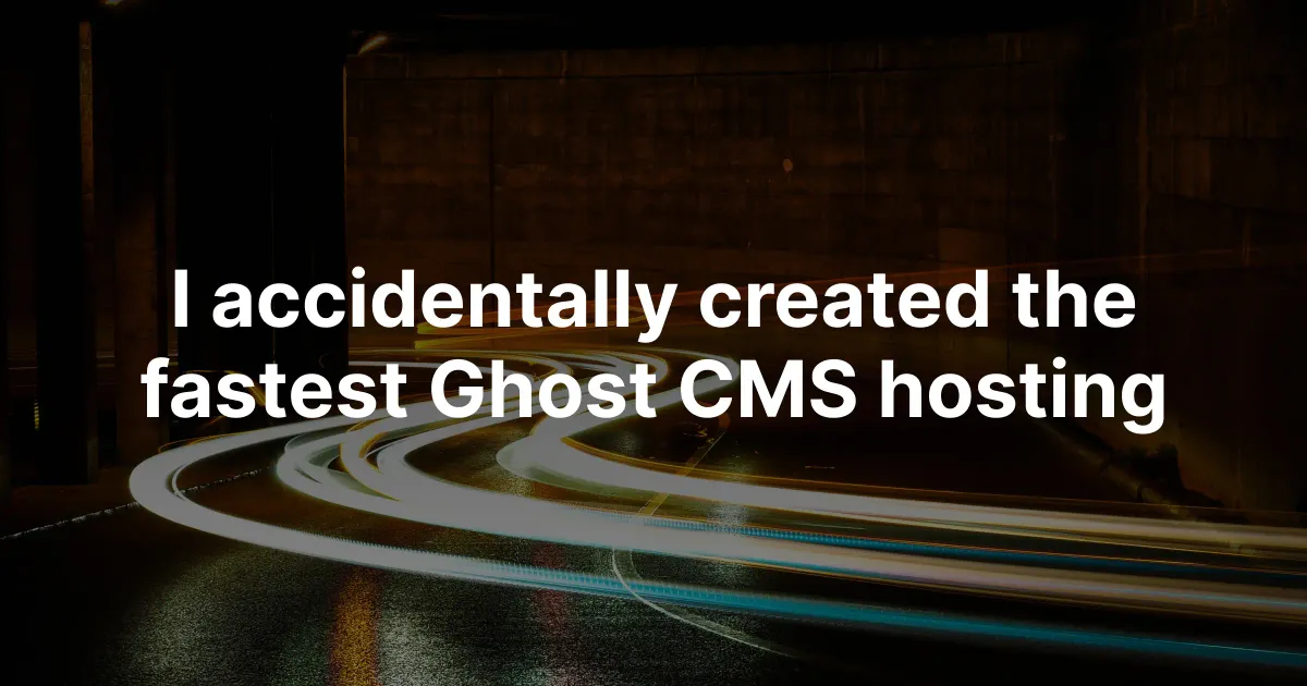 I accidentally created the fastest Ghost CMS hosting